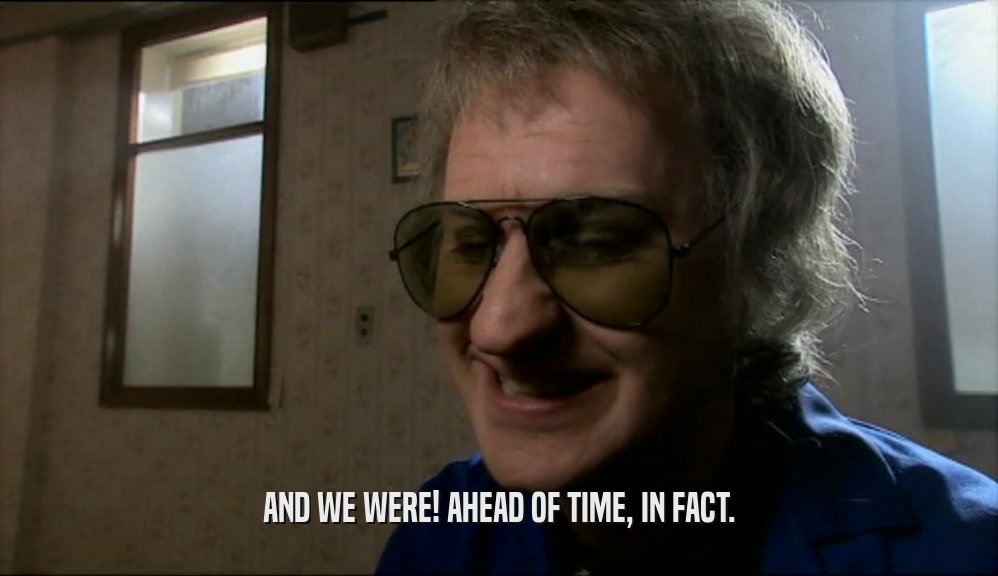 AND WE WERE! AHEAD OF TIME, IN FACT.  