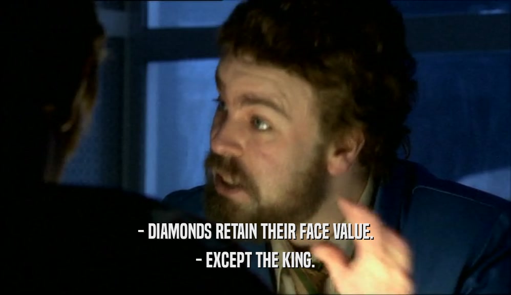- DIAMONDS RETAIN THEIR FACE VALUE. - EXCEPT THE KING. 