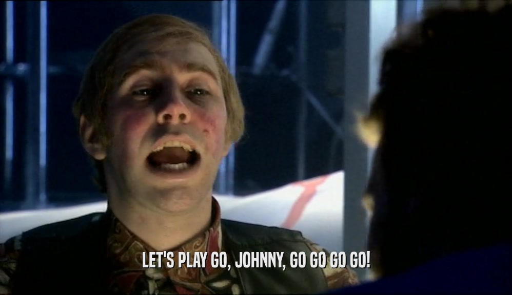 LET'S PLAY GO, JOHNNY, GO GO GO GO!
  