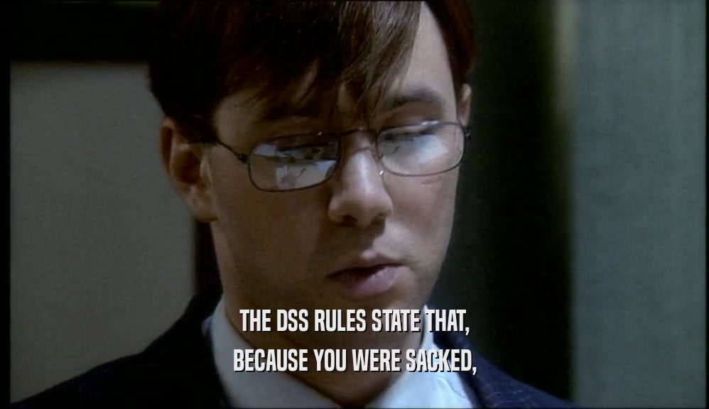 THE DSS RULES STATE THAT, BECAUSE YOU WERE SACKED, 