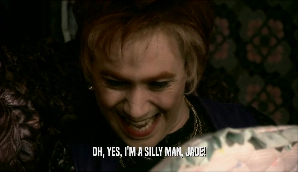 OH, YES, I'M A SILLY MAN, JADE!  