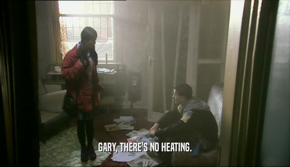 GARY, THERE'S NO HEATING.  