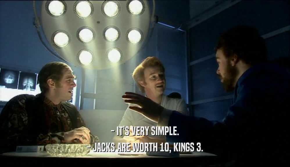 - IT'S VERY SIMPLE.
 - JACKS ARE WORTH 10, KINGS 3.
 