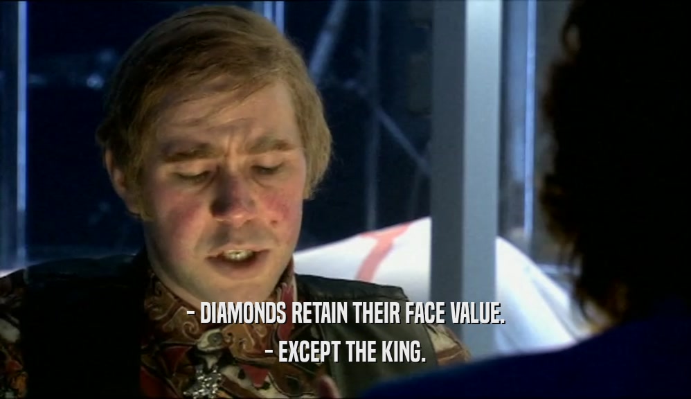 - DIAMONDS RETAIN THEIR FACE VALUE. - EXCEPT THE KING. 