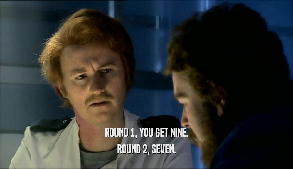 ROUND 1, YOU GET NINE. ROUND 2, SEVEN. 