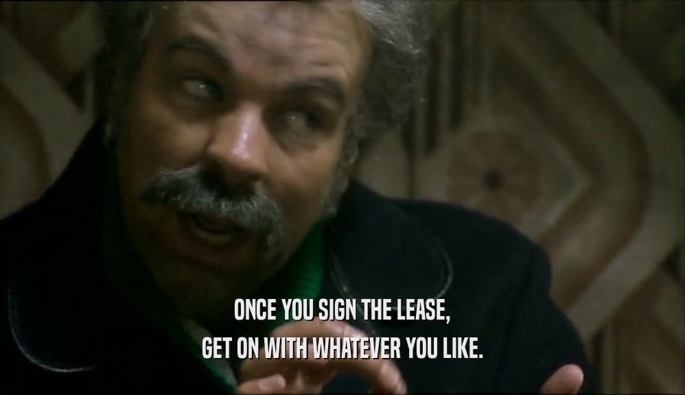 ONCE YOU SIGN THE LEASE, GET ON WITH WHATEVER YOU LIKE. 