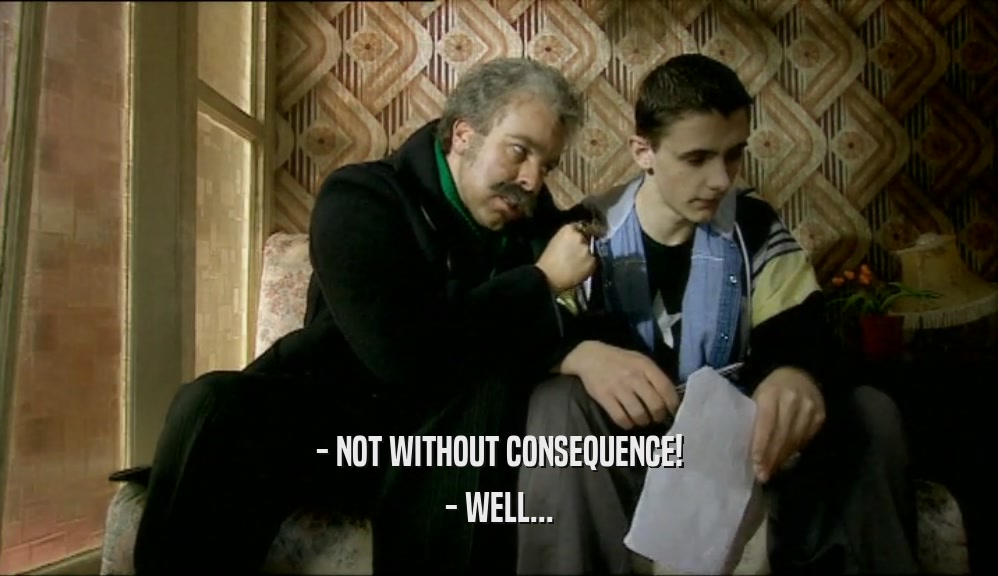 - NOT WITHOUT CONSEQUENCE! - WELL... 