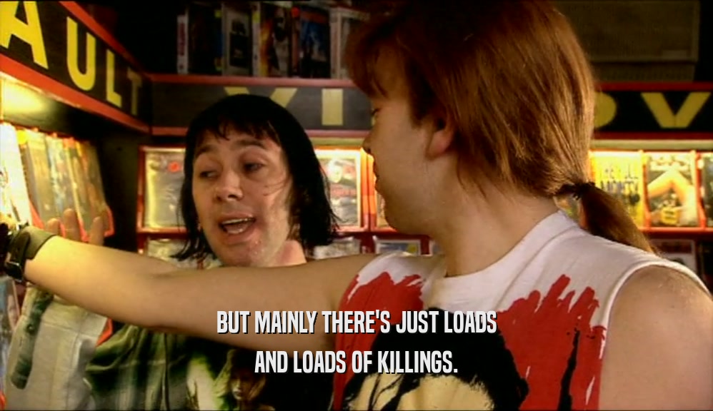 BUT MAINLY THERE'S JUST LOADS AND LOADS OF KILLINGS. 