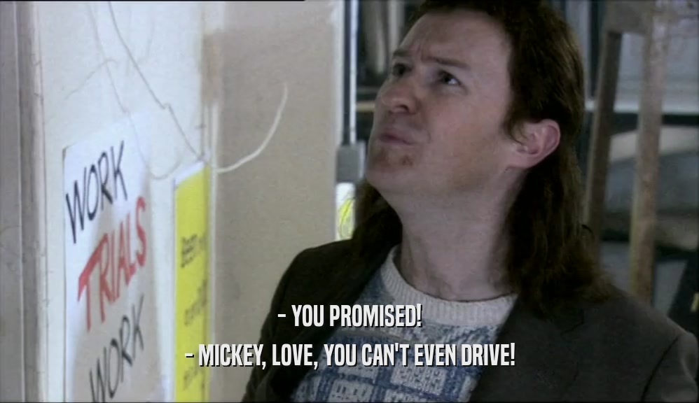 - YOU PROMISED! - MICKEY, LOVE, YOU CAN'T EVEN DRIVE! 