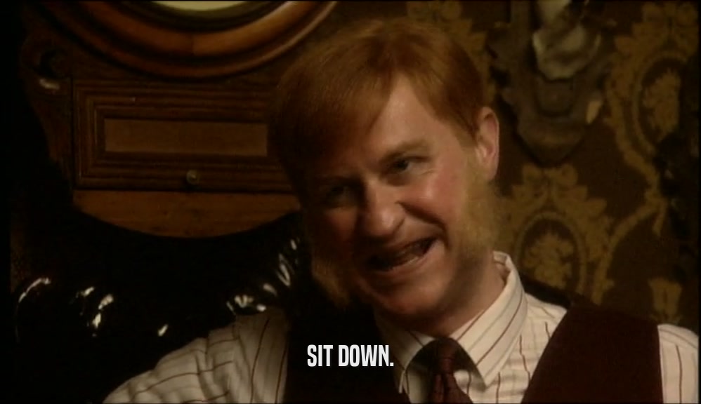 SIT DOWN.  