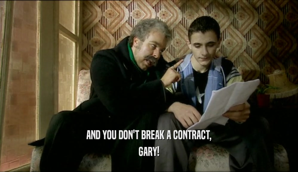 AND YOU DON'T BREAK A CONTRACT,
 GARY!
 
