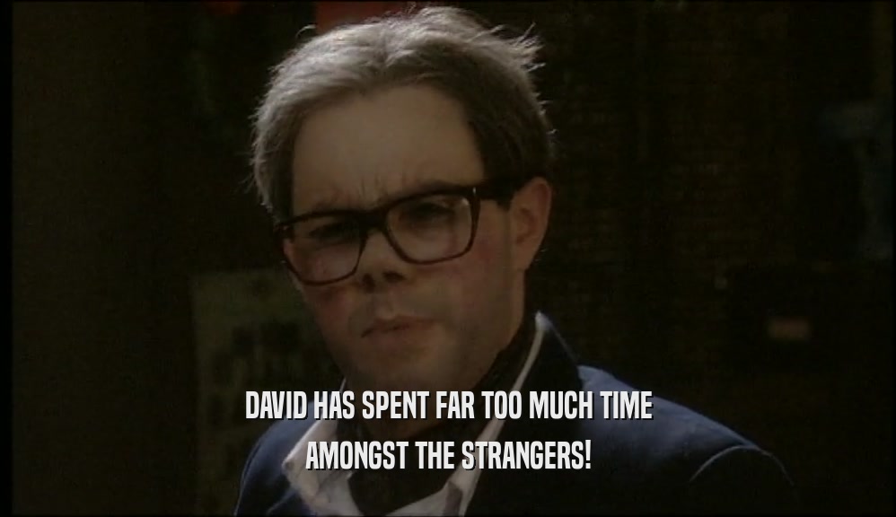 DAVID HAS SPENT FAR TOO MUCH TIME AMONGST THE STRANGERS! 