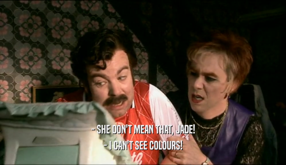 - SHE DON'T MEAN THAT, JADE! - I CAN'T SEE COLOURS! 