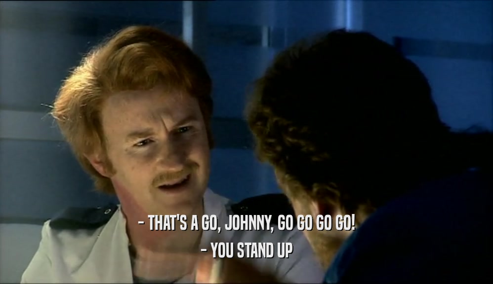 - THAT'S A GO, JOHNNY, GO GO GO GO! - YOU STAND UP 