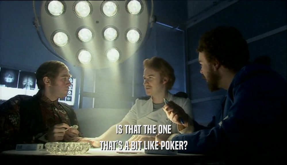 IS THAT THE ONE
 THAT'S A BIT LIKE POKER?
 
