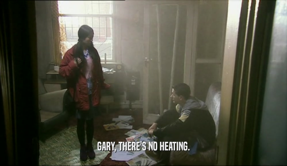 GARY, THERE'S NO HEATING.  