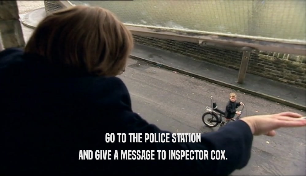 GO TO THE POLICE STATION
 AND GIVE A MESSAGE TO INSPECTOR COX.
 