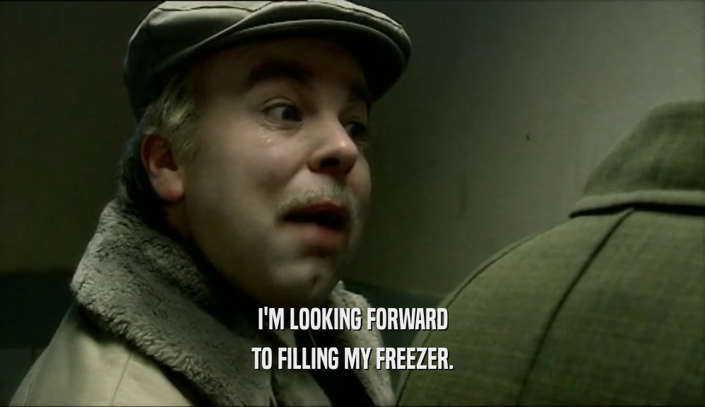 I'M LOOKING FORWARD TO FILLING MY FREEZER. 