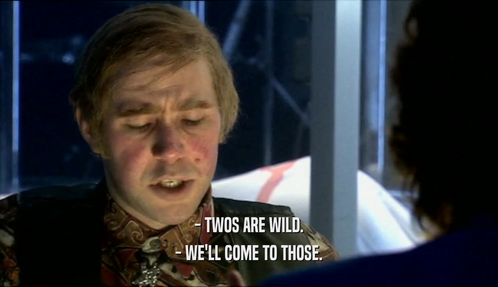 - TWOS ARE WILD. - WE'LL COME TO THOSE. 