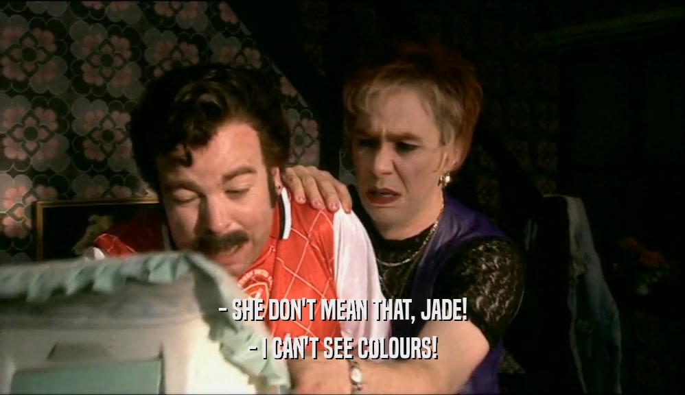 - SHE DON'T MEAN THAT, JADE! - I CAN'T SEE COLOURS! 
