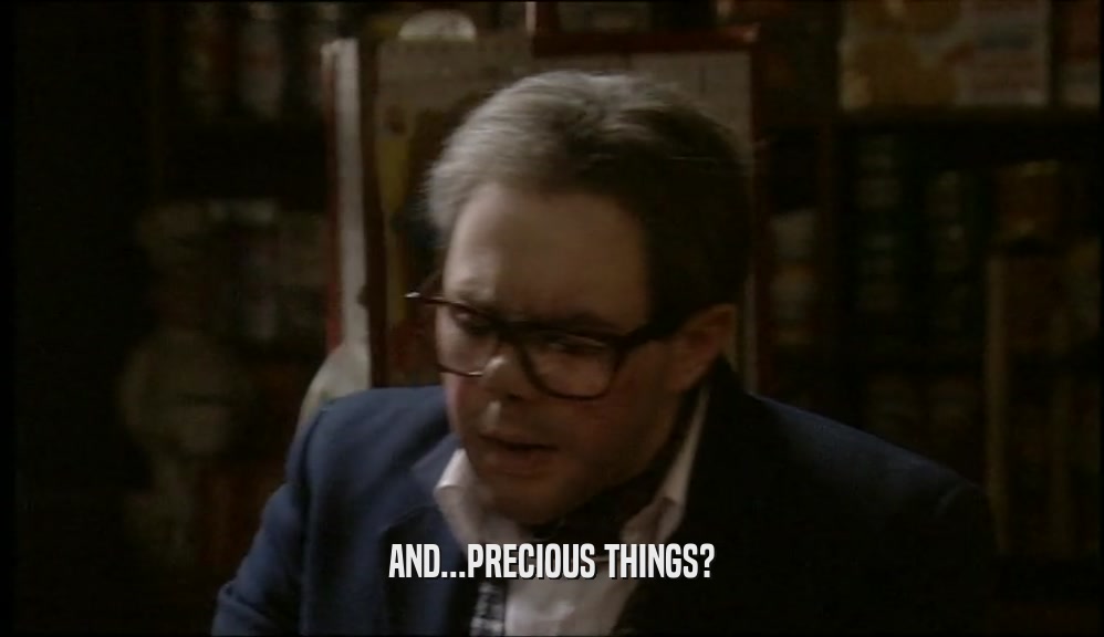AND...PRECIOUS THINGS?  