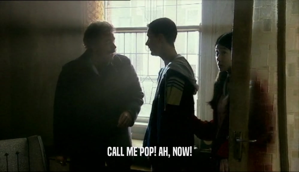 CALL ME POP! AH, NOW!  