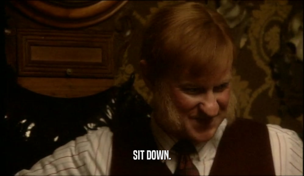 SIT DOWN.  