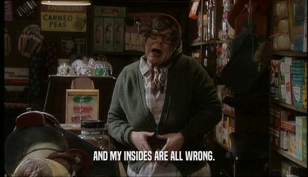 AND MY INSIDES ARE ALL WRONG.  