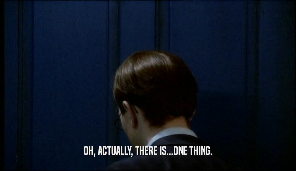 OH, ACTUALLY, THERE IS...ONE THING.  