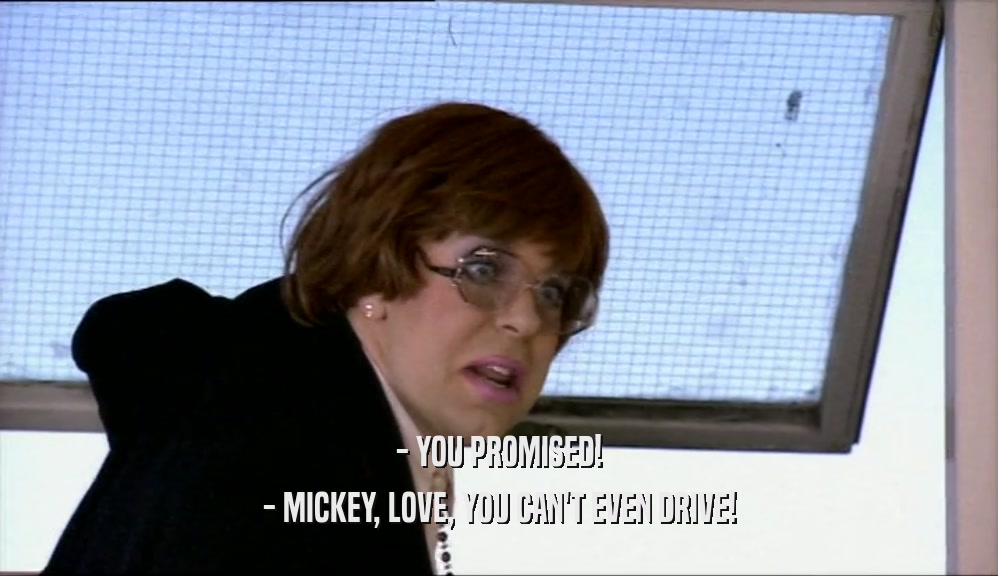 - YOU PROMISED! - MICKEY, LOVE, YOU CAN'T EVEN DRIVE! 