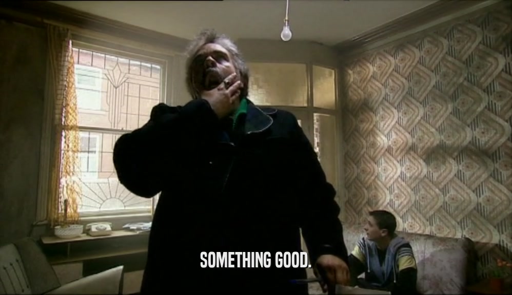 SOMETHING GOOD.  