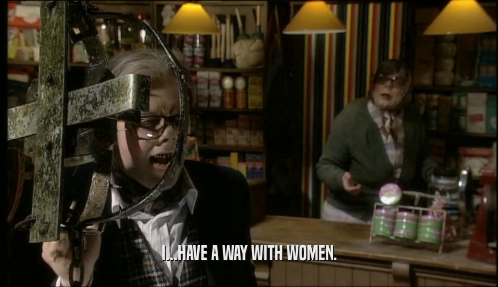 I...HAVE A WAY WITH WOMEN.  