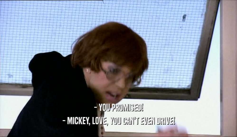 - YOU PROMISED! - MICKEY, LOVE, YOU CAN'T EVEN DRIVE! 