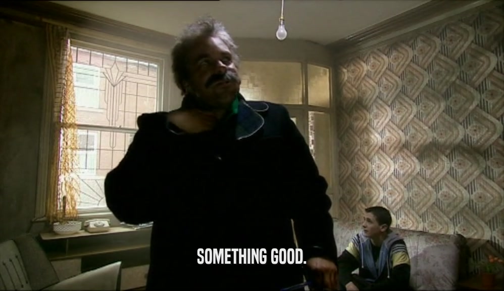 SOMETHING GOOD.  
