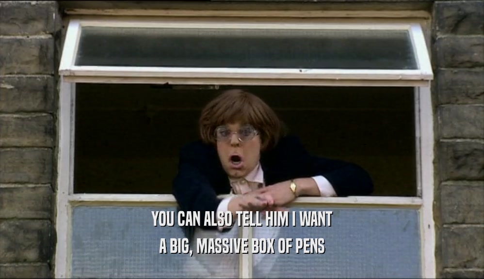 YOU CAN ALSO TELL HIM I WANT A BIG, MASSIVE BOX OF PENS 