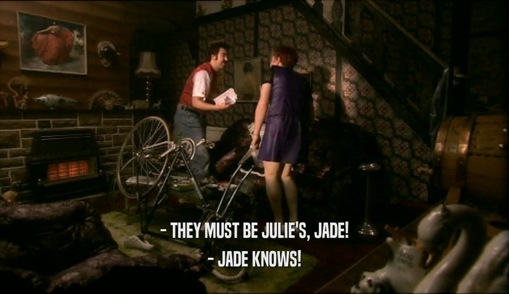 - THEY MUST BE JULIE'S, JADE! - JADE KNOWS! 