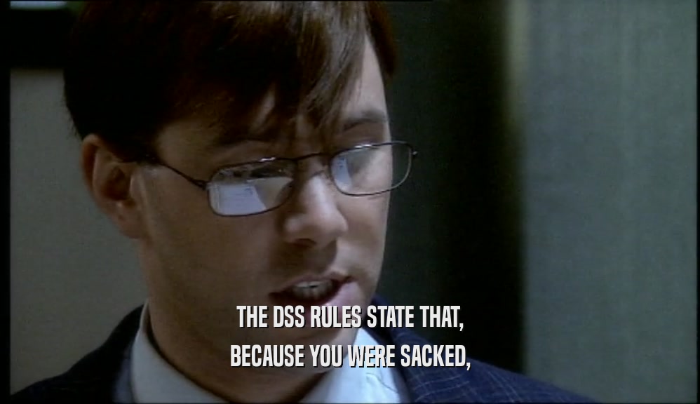 THE DSS RULES STATE THAT, BECAUSE YOU WERE SACKED, 