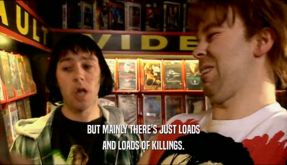 BUT MAINLY THERE'S JUST LOADS AND LOADS OF KILLINGS. 