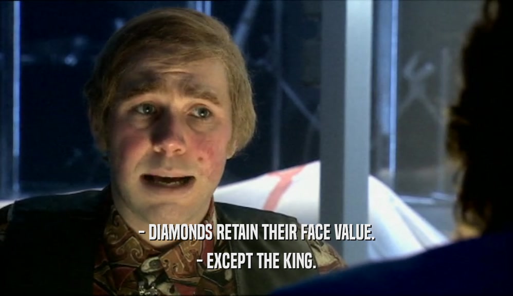 - DIAMONDS RETAIN THEIR FACE VALUE. - EXCEPT THE KING. 