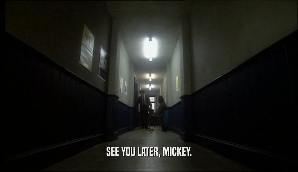 SEE YOU LATER, MICKEY.
  