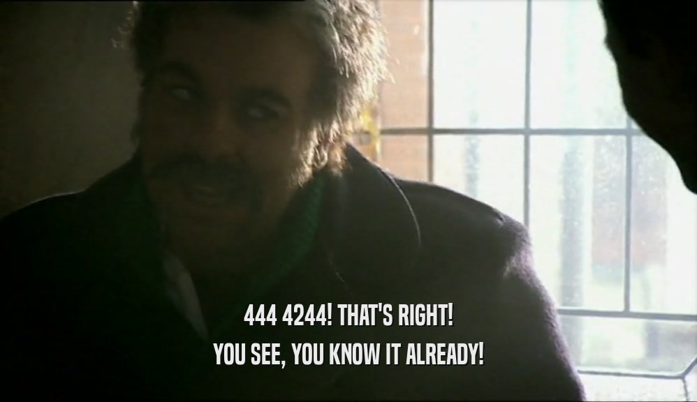 444 4244! THAT'S RIGHT! YOU SEE, YOU KNOW IT ALREADY! 