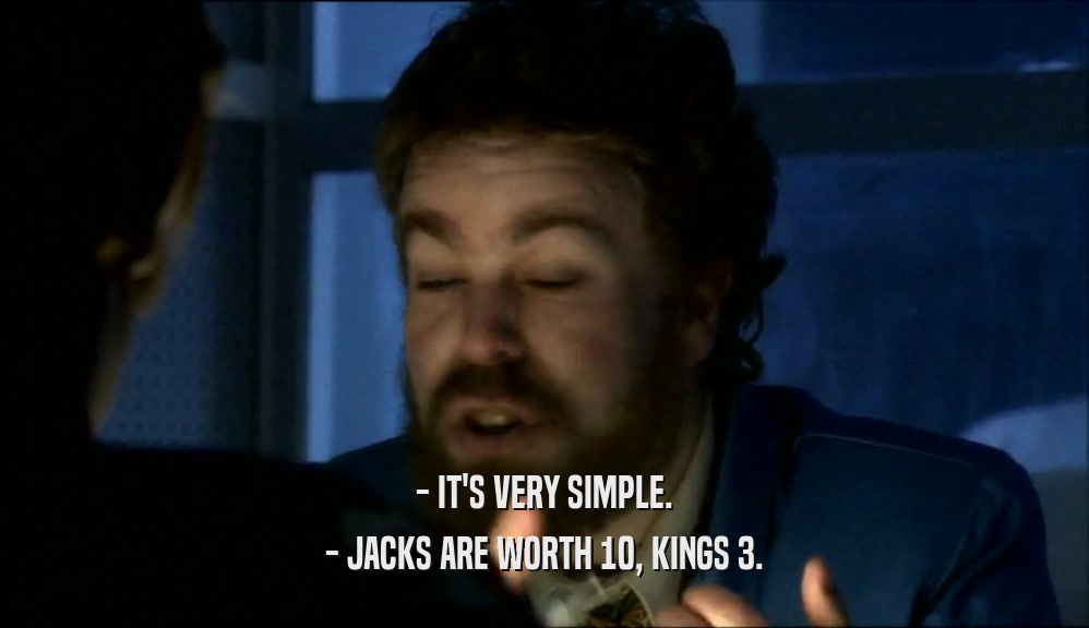 - IT'S VERY SIMPLE.
 - JACKS ARE WORTH 10, KINGS 3.
 