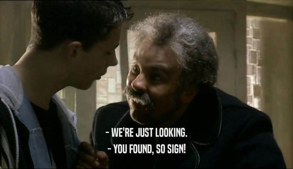 - WE'RE JUST LOOKING.
 - YOU FOUND, SO SIGN!
 