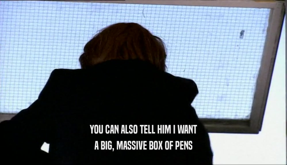 YOU CAN ALSO TELL HIM I WANT A BIG, MASSIVE BOX OF PENS 