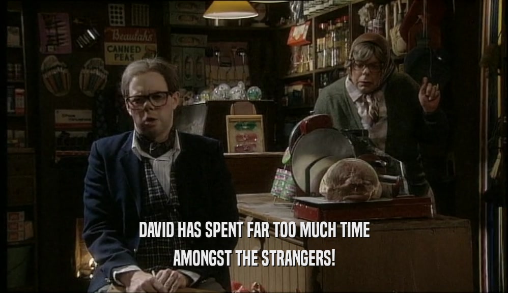 DAVID HAS SPENT FAR TOO MUCH TIME AMONGST THE STRANGERS! 