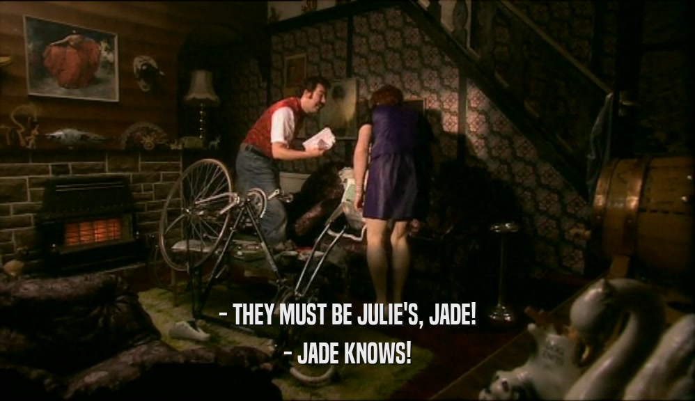- THEY MUST BE JULIE'S, JADE! - JADE KNOWS! 