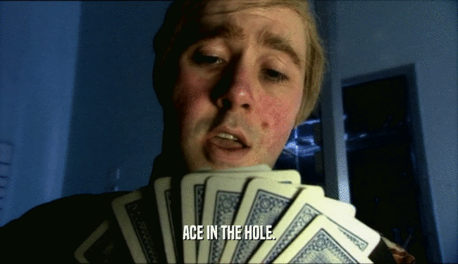ACE IN THE HOLE.  