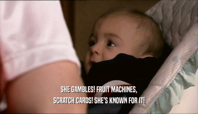 SHE GAMBLES! FRUIT MACHINES, SCRATCH CARDS! SHE'S KNOWN FOR IT! 