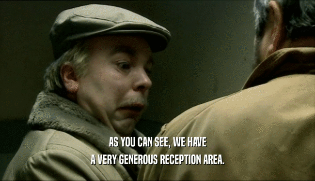 AS YOU CAN SEE, WE HAVE A VERY GENEROUS RECEPTION AREA. 