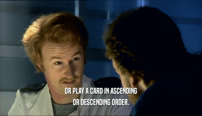 OR PLAY A CARD IN ASCENDING OR DESCENDING ORDER. 
